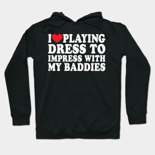 I Love Playing Dress To Impress With My Baddies Hoodie